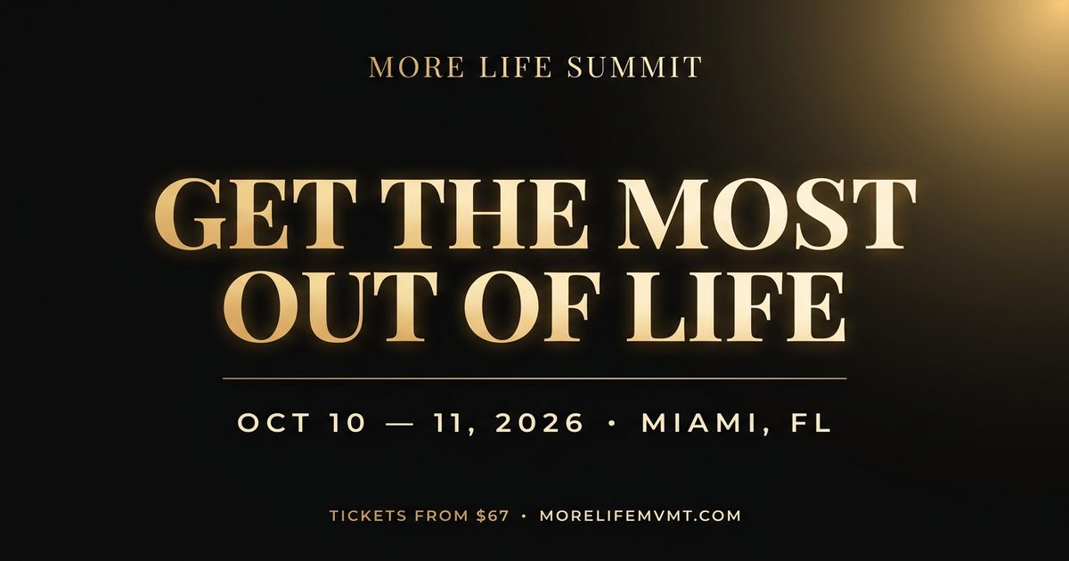 More Life Summit | Oct 10-11, 2026 - Miami, FL